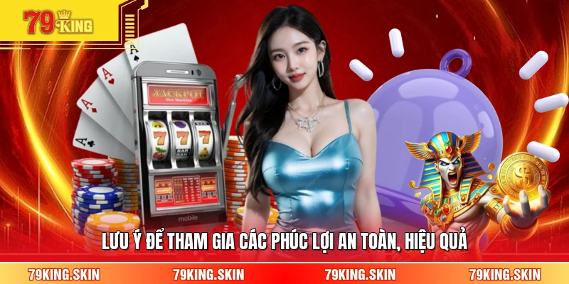 Lưu ý để tham gia các phúc lợi an toàn, hiệu quả
